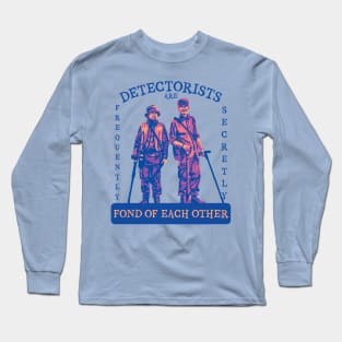 Detectorists are Frequently Secretly Fond of Each Other Long Sleeve T-Shirt